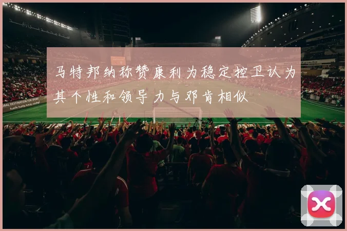 马特邦纳称赞康利为稳定控卫认为其个性和领导力与邓肯相似