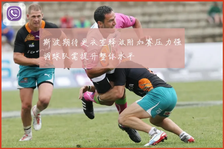 斯波期待更衣室释放附加赛压力强调球队需提升整体水平