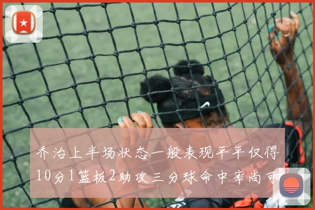 乔治上半场状态一般表现平平仅得10分1篮板2助攻三分球命中率尚可