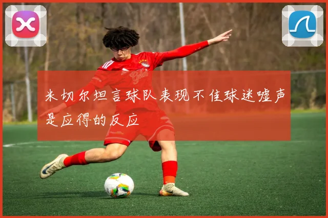 米切尔坦言球队表现不佳球迷嘘声是应得的反应