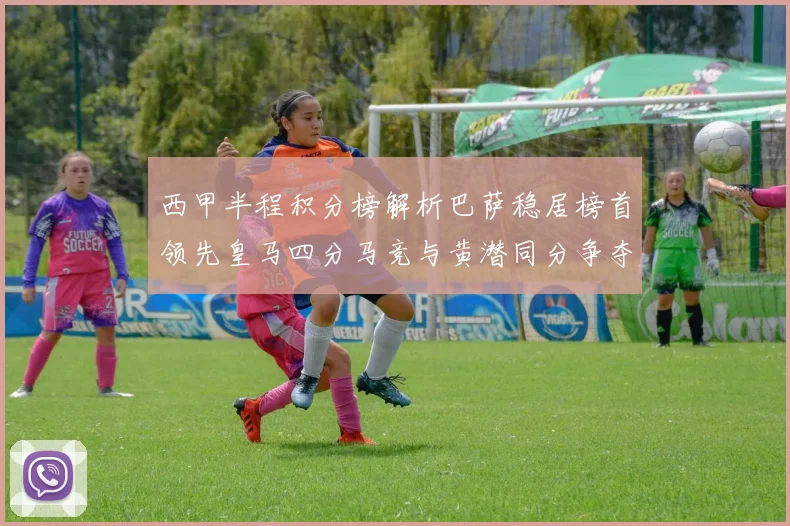 西甲半程积分榜解析巴萨稳居榜首领先皇马四分马竞与黄潜同分争夺激烈